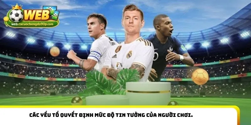 Các yếu tố quyết định mức độ tin tưởng của người chơi