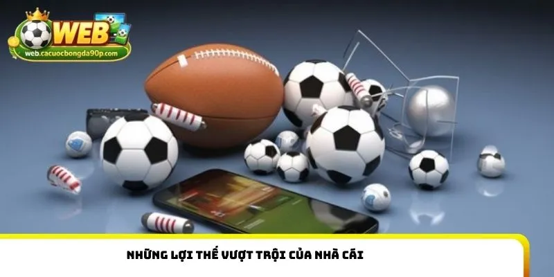 Những lợi thế vượt trội của nhà cái