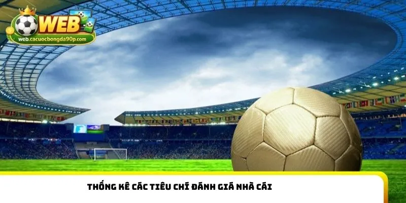 Thống kê các tiêu chí đánh giá nhà cái