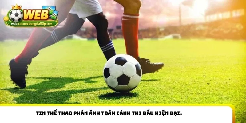 Tin thể thao phản ánh toàn cảnh thi đấu hiện đại