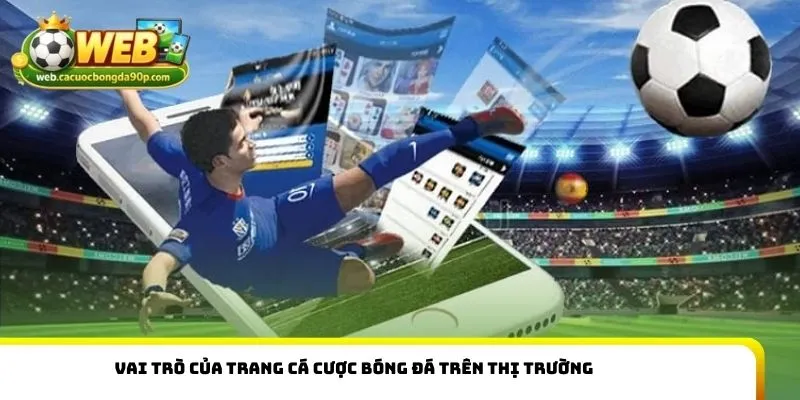 Vai trò của Trang Cá Cược Bóng Đá trên thị trường